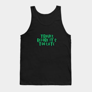 Travel Before It's Too Late Tank Top